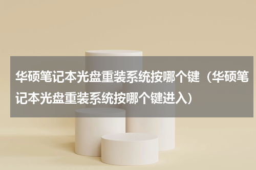 华硕笔记本光盘重装系统按哪个键（华硕笔记本光盘重装系统按哪个键进入）