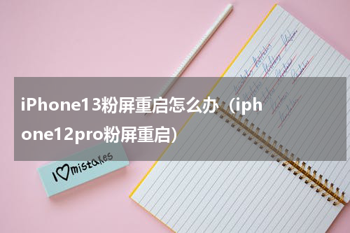 iPhone13粉屏重启怎么办（iphone12pro粉屏重启）