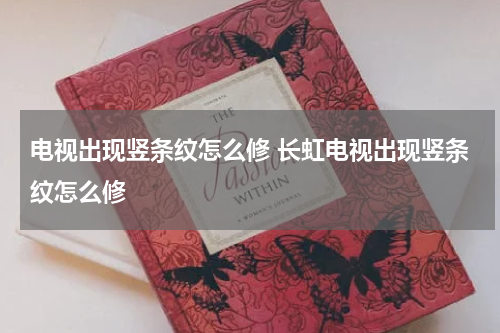 电视出现竖条纹怎么修 长虹电视出现竖条纹怎么修