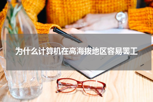为什么计算机在高海拔地区容易罢工