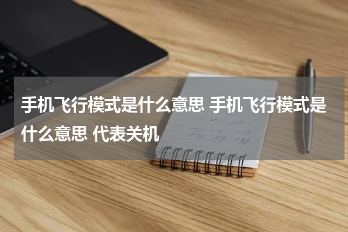 手机飞行模式是什么意思 手机飞行模式是什么意思 代表关机