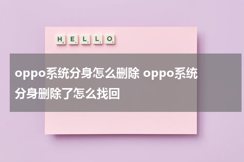 oppo系统分身怎么删除 oppo系统分身删除了怎么找回