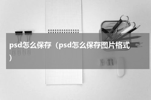 psd怎么保存（psd怎么保存图片格式）