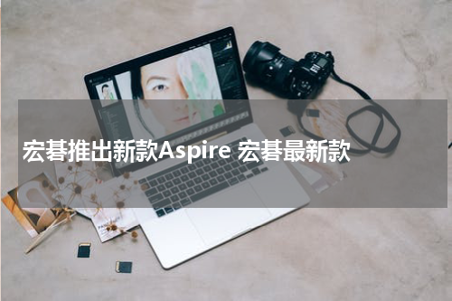 宏碁推出新款Aspire 宏碁最新款