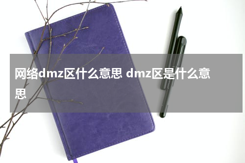 网络dmz区什么意思 dmz区是什么意思
