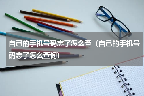 自己的手机号码忘了怎么查（自己的手机号码忘了怎么查询）