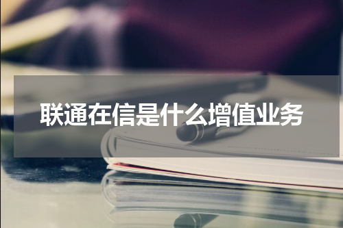联通在信是什么增值业务