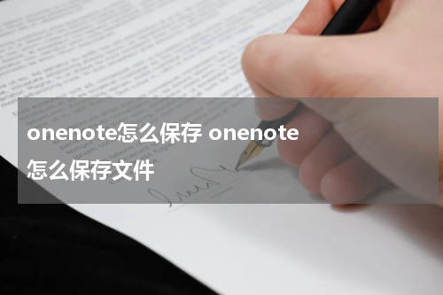 onenote怎么保存 onenote怎么保存文件