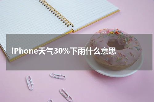 iPhone天气30%下雨什么意思