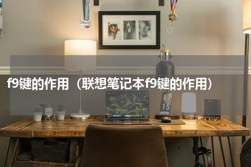 f9键的作用（联想笔记本f9键的作用）