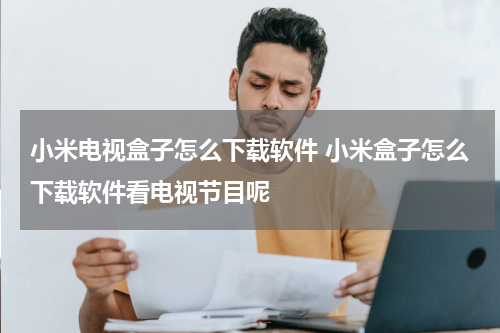 小米电视盒子怎么下载软件 小米盒子怎么下载软件看电视节目呢