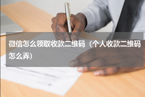 微信怎么领取收款二维码（个人收款二维码怎么弄）