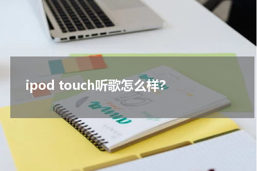 ipod touch听歌怎么样?
