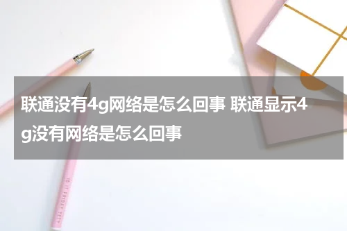 联通没有4g网络是怎么回事 联通显示4g没有网络是怎么回事