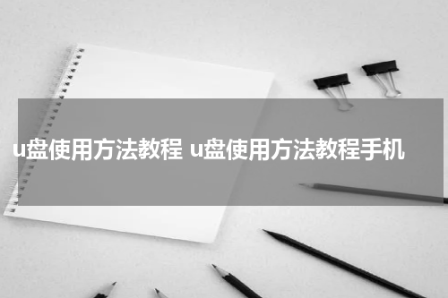 u盘使用方法教程 u盘使用方法教程手机