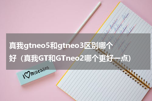 真我gtneo5和gtneo3区别哪个好（真我GT和GTneo2哪个更好一点）