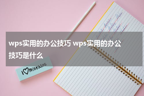 wps实用的办公技巧 wps实用的办公技巧是什么