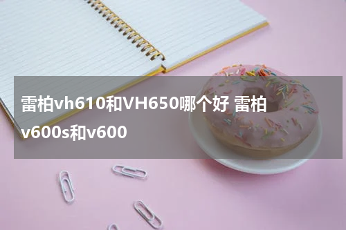 雷柏vh610和VH650哪个好 雷柏v600s和v600