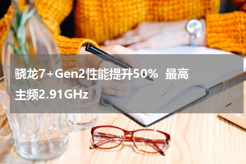 骁龙7+Gen2性能提升50%  最高主频2.91GHz