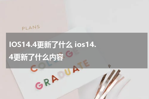 IOS14.4更新了什么 ios14.4更新了什么内容