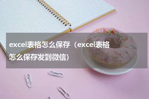 excel表格怎么保存（excel表格怎么保存发到微信）