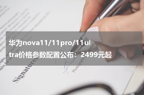 华为nova11/11pro/11ultra价格参数配置公布：2499元起