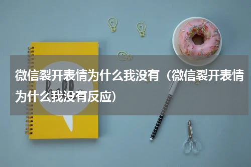 微信裂开表情为什么我没有（微信裂开表情为什么我没有反应）