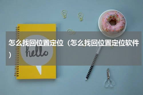 怎么找回位置定位（怎么找回位置定位软件）