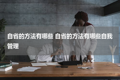 自省的方法有哪些 自省的方法有哪些自我管理