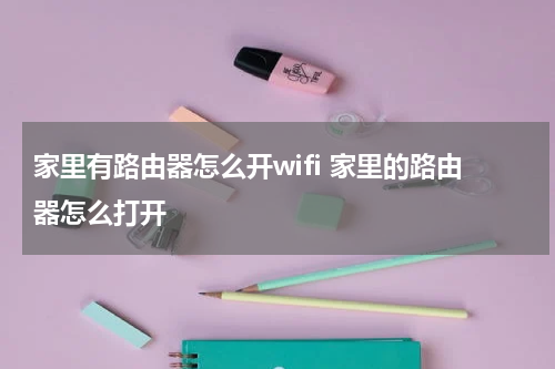 家里有路由器怎么开wifi 家里的路由器怎么打开