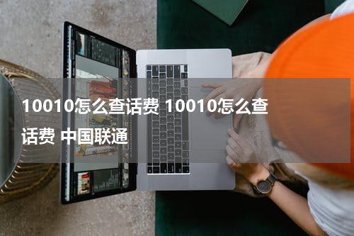 10010怎么查话费 10010怎么查话费 中国联通
