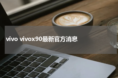 vivo vivox90最新官方消息
