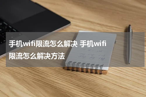手机wifi限流怎么解决 手机wifi限流怎么解决方法