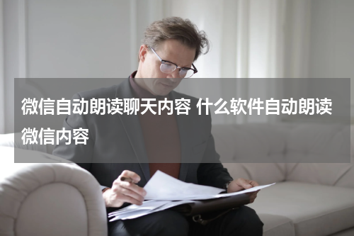 微信自动朗读聊天内容 什么软件自动朗读微信内容