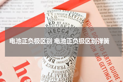 电池正负极区别 电池正负极区别弹簧
