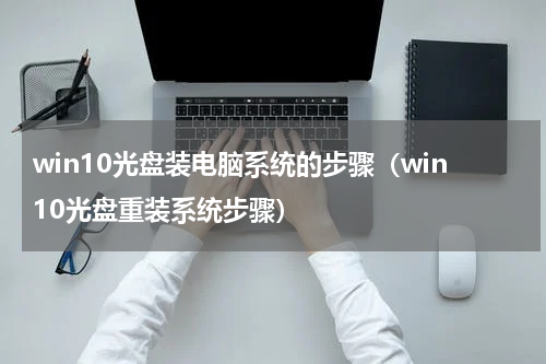 win10光盘装电脑系统的步骤（win10光盘重装系统步骤）