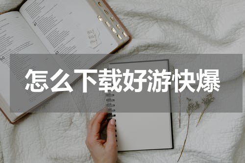 怎么下载好游快爆