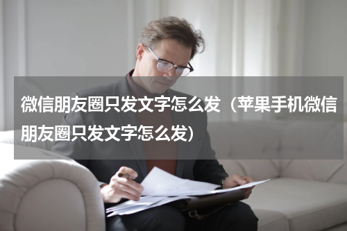 微信朋友圈只发文字怎么发（苹果手机微信朋友圈只发文字怎么发）