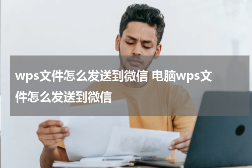 wps文件怎么发送到微信 电脑wps文件怎么发送到微信