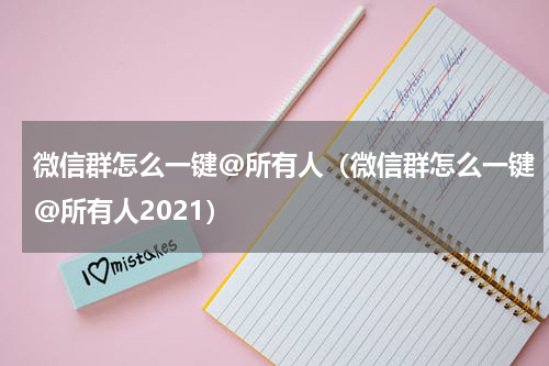 微信群怎么一键@所有人（微信群怎么一键@所有人2021）