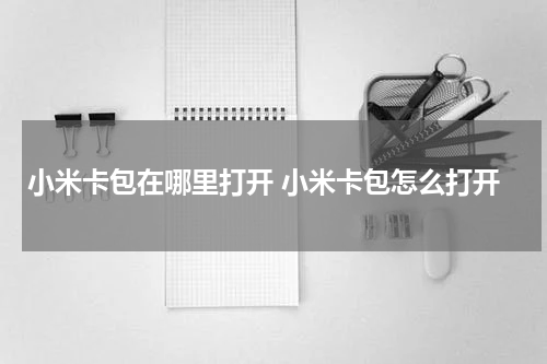 小米卡包在哪里打开 小米卡包怎么打开