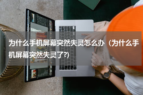 为什么手机屏幕突然失灵怎么办（为什么手机屏幕突然失灵了?）