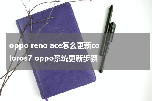 oppo reno ace怎么更新coloros7 oppo系统更新步骤