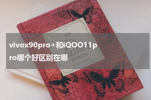 vivox90pro+和iQOO11pro哪个好区别在哪
