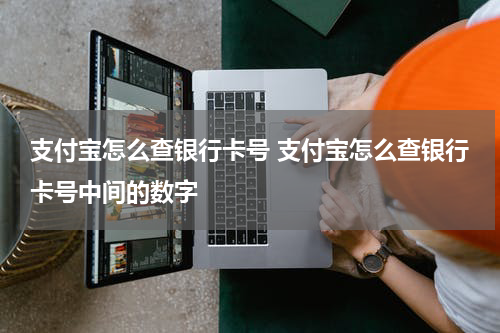 支付宝怎么查银行卡号 支付宝怎么查银行卡号中间的数字