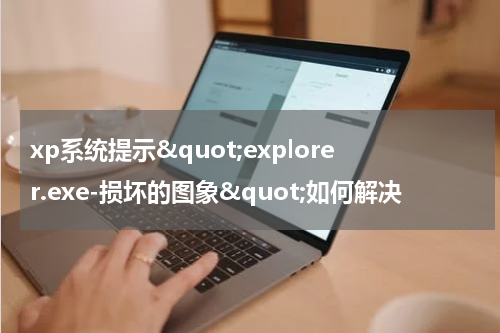 xp系统提示&quot;explorer.exe-损坏的图象&quot;如何解决