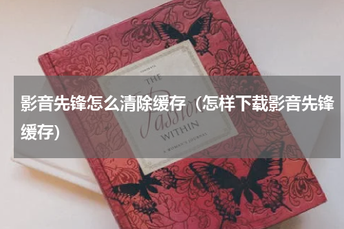 影音先锋怎么清除缓存（怎样下载影音先锋缓存）