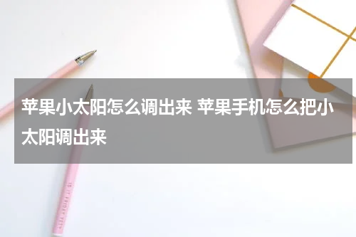 苹果小太阳怎么调出来 苹果手机怎么把小太阳调出来
