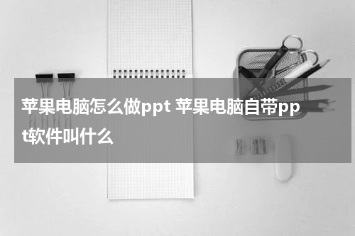 苹果电脑怎么做ppt 苹果电脑自带ppt软件叫什么