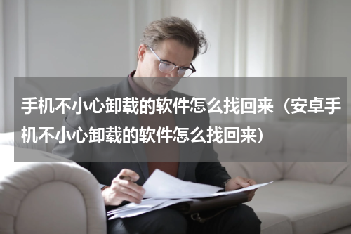 手机不小心卸载的软件怎么找回来（安卓手机不小心卸载的软件怎么找回来）